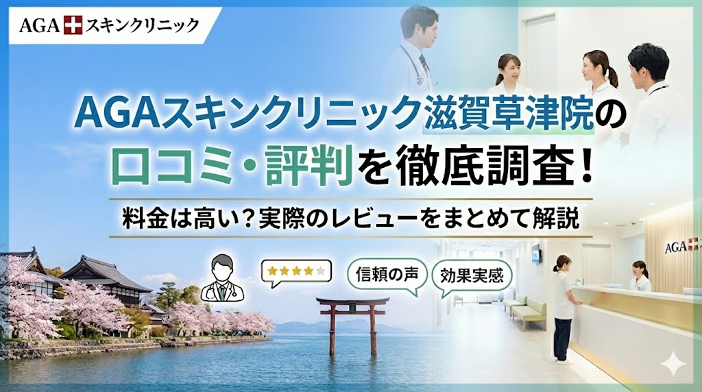 AGAスキンクリニック滋賀草津院の口コミ・評判を徹底調査！料金は高い？実際のレビューをまとめて解説